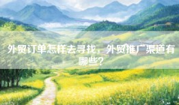 外贸订单怎样去寻找，外贸推广渠道有哪些？