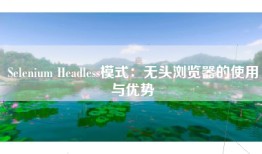 Selenium Headless模式：无头浏览器的使用与优势