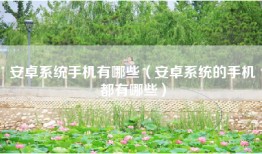 安卓系统手机有哪些（安卓系统的手机都有哪些）