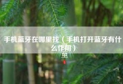 手机蓝牙在哪里找（手机打开蓝牙有什么作用）