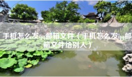 手机怎么发qq邮箱文件（手机怎么发qq邮箱文件给别人）