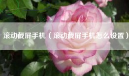 滚动截屏手机（滚动截屏手机怎么设置）