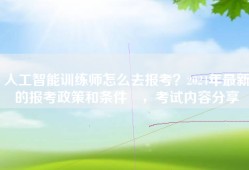 人工智能训练师怎么去报考？2024年最新的报考政策和条件 ，考试内容分享