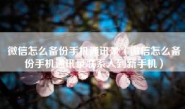 微信怎么备份手机通讯录（微信怎么备份手机通讯录联系人到新手机）