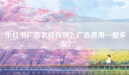 小红书广告怎样投放？广告费用一般多少？