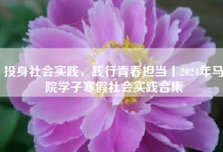 投身社会实践，践行青春担当丨2024年马院学子寒假社会实践合集