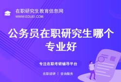 公务员在职研究生哪个专业好？这些很吃香！