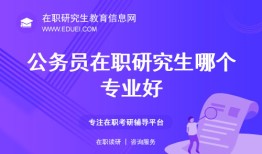 公务员在职研究生哪个专业好？这些很吃香！