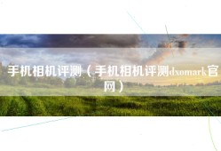 手机相机评测（手机相机评测dxomark官网）
