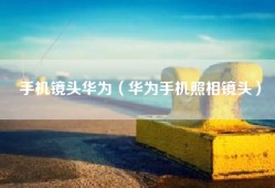 手机镜头华为（华为手机照相镜头）