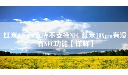红米10Xpro支持不支持NFC 红米10Xpro有没有NFC功能【详解】