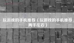 玩游戏的手机推荐（玩游戏的手机推荐两千左右）