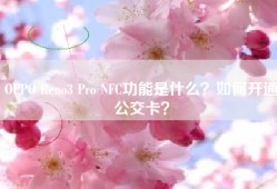 OPPO Reno3 Pro NFC功能是什么？如何开通公交卡？