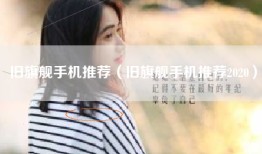 旧旗舰手机推荐（旧旗舰手机推荐2020）