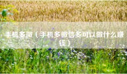 手机多微（手机多微信多可以做什么赚钱）