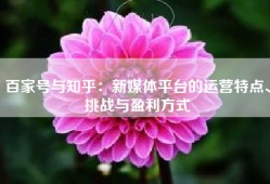 百家号与知乎：新媒体平台的运营特点、挑战与盈利方式