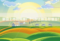 新品上市如何推广？3步让新品即爆品！