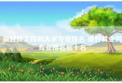 最好找工作的大学专业排名-最好就业的专业排名前十名