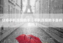 安卓手机连接助手（手机连接助手是病毒吗）
