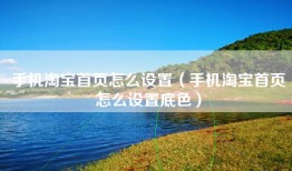 手机淘宝首页怎么设置（手机淘宝首页怎么设置底色）