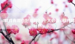 AI软件有哪些好用的？ 十大必备AI软件排行榜!