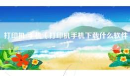 打印机 手机（打印机手机下载什么软件）