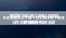 手机地图怎么下载(怎么用手机下载地图到内存卡)