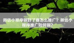 微信小程序做好了要怎么推广？微信小程序推广如何做？