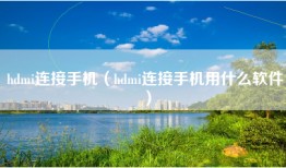 hdmi连接手机（hdmi连接手机用什么软件）