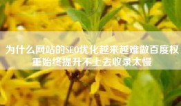 为什么网站的SEO优化越来越难做百度权重始终提升不上去收录太慢
