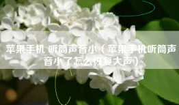 苹果手机 听筒声音小（苹果手机听筒声音小了怎么恢复大声）