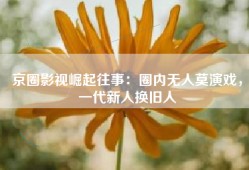 京圈影视崛起往事：圈内无人莫演戏，一代新人换旧人