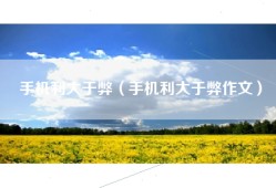 手机利大于弊（手机利大于弊作文）