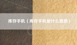 库存手机(库存手机是什么意思)
