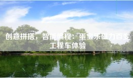创意拼搭，智能编程：蛋宝乐磁力百变工程车体验