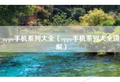 oppo手机系列大全（oppo手机系列大全讲解）
