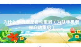 为什么手机老是自动重启（为啥手机老是自动重启）