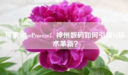 探索AIforProcess：神州数码如何引领AI技术革新？