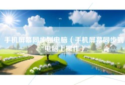 手机屏幕同步到电脑（手机屏幕同步到电脑上操作）