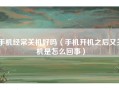 手机经常关机好吗（手机开机之后又关机是怎么回事）