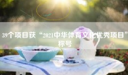 39个项目获“2021中华体育文化优秀项目”称号