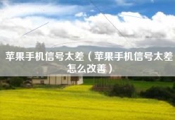 苹果手机信号太差（苹果手机信号太差怎么改善）
