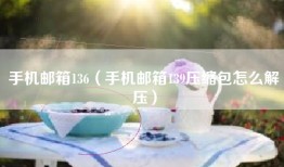 手机邮箱136（手机邮箱139压缩包怎么解压）