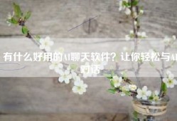 有什么好用的AI聊天软件？让你轻松与AI对话