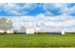 AI作为工具无需“知识付费”