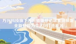 万兴科技旗下万兴播爆移动端重磅焕新 全新升级为个人IP打造神器