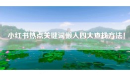 小红书热点关键词懒人四大查找方法！
