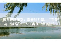 高考押题作文：青春的力量、“完美”与“缺陷”、人生贵在“做减法”...