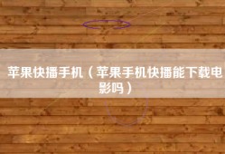 苹果快播手机（苹果手机快播能下载电影吗）