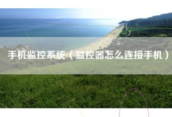 手机监控系统（监控器怎么连接手机）
